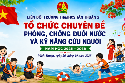 TỔ CHỨC CHUYÊN ĐỀ PHÒNG, CHỐNG ĐUỐI NƯỚC VÀ KỸ NĂNG CỨU NGƯỜI TẠI TRƯỜNG TH&THCS TÂN THUẬN 2 NĂM HỌC 2025 – 2026